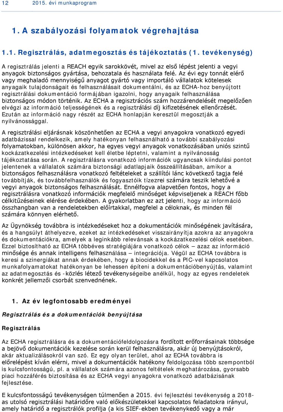 Az évi egy tonnát elérő vagy meghaladó mennyiségű anyagot gyártó vagy importáló vállalatok kötelesek anyagaik tulajdonságait és felhasználásait dokumentálni, és az ECHA-hoz benyújtott regisztrálási