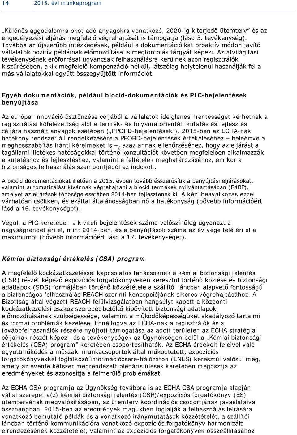 Az átvilágítási tevékenységek erőforrásai ugyancsak felhasználásra kerülnek azon regisztrálók kiszűrésében, akik megfelelő kompenzáció nélkül, látszólag helytelenül használják fel a más vállalatokkal