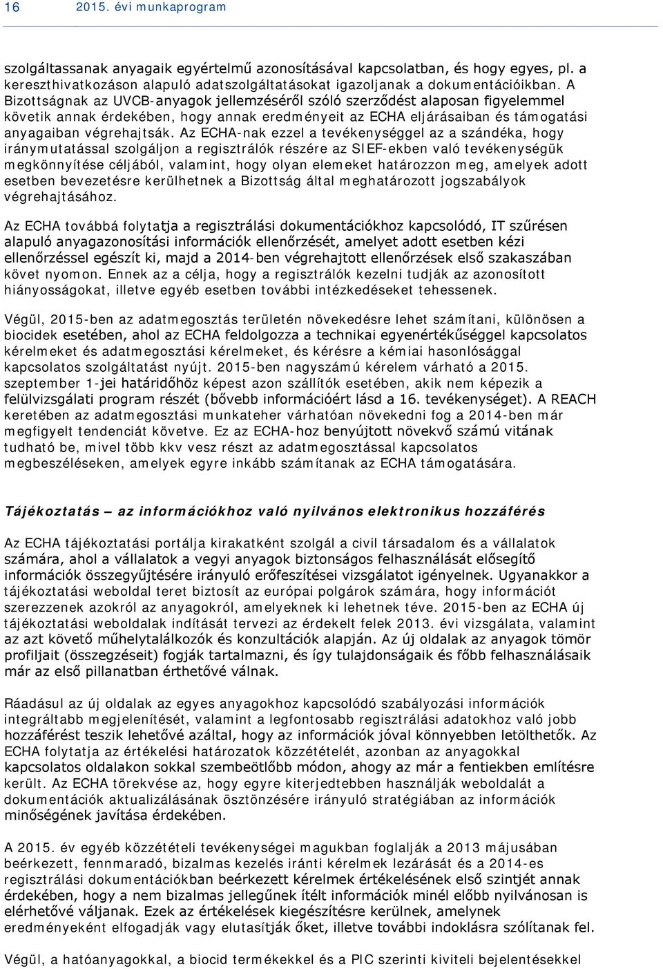 Az ECHA-nak ezzel a tevékenységgel az a szándéka, hogy iránymutatással szolgáljon a regisztrálók részére az SIEF-ekben való tevékenységük megkönnyítése céljából, valamint, hogy olyan elemeket