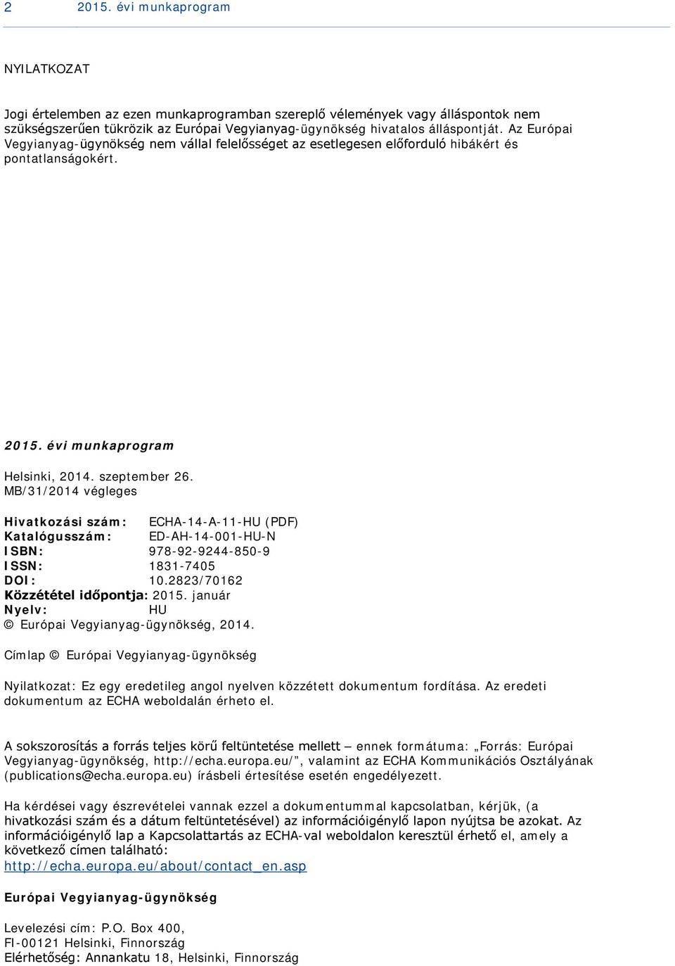MB/31/2014 végleges Hivatkozási szám: ECHA-14-A-11-HU (PDF) Katalógusszám: ED-AH-14-001-HU-N ISBN: 978-92-9244-850-9 ISSN: 1831-7405 DOI: 10.2823/70162 Közzététel időpontja: 2015.