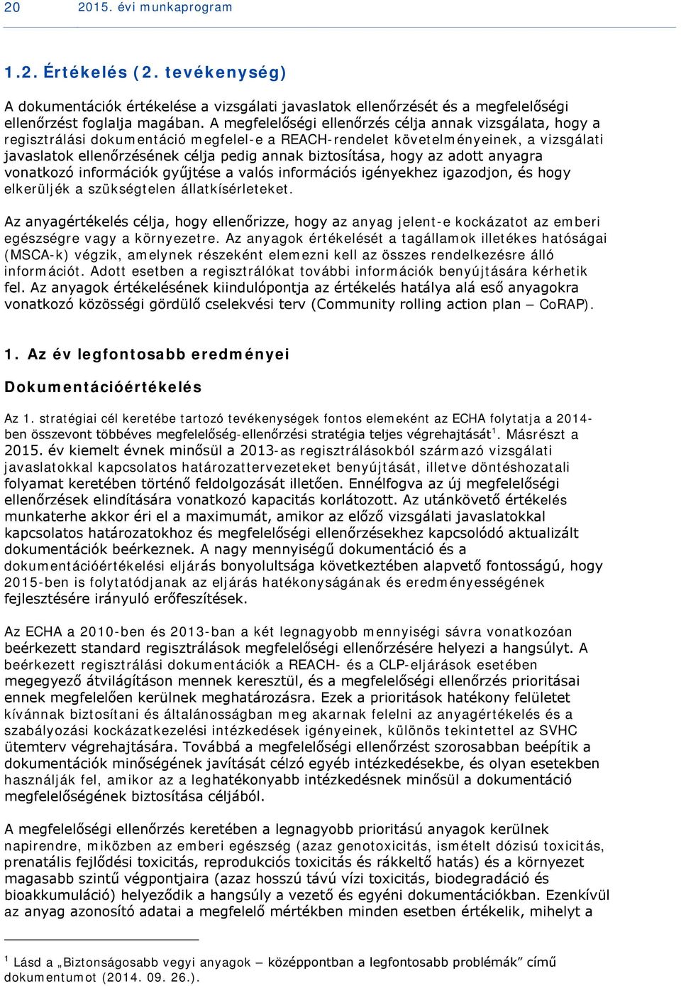 biztosítása, hogy az adott anyagra vonatkozó információk gyűjtése a valós információs igényekhez igazodjon, és hogy elkerüljék a szükségtelen állatkísérleteket.