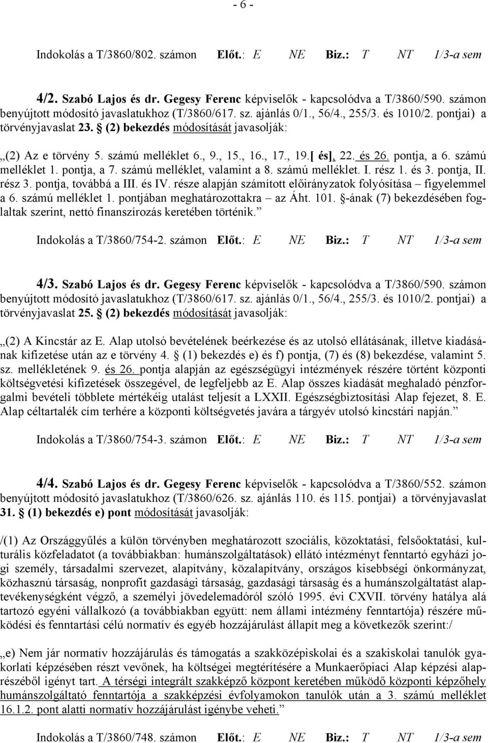 pontja, a 6. számú melléklet 1. pontja, a 7. számú melléklet, valamint a 8. számú melléklet. I. rész 1. és 3. pontja, II. rész 3. pontja, továbbá a III. és IV.