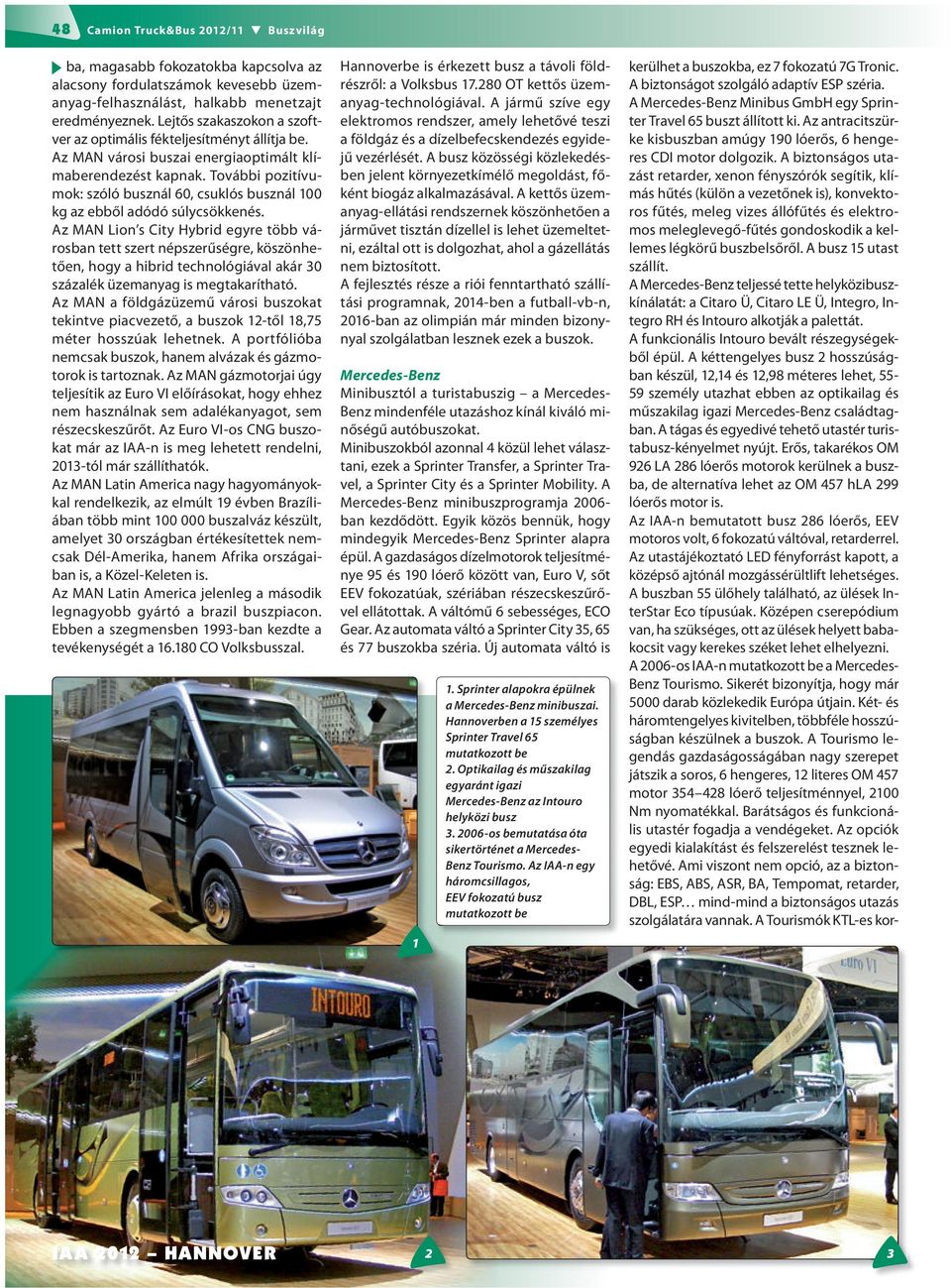 További pozitívumok: szóló busznál 60, csuklós busznál 00 kg az ebből adódó súlycsökkenés.