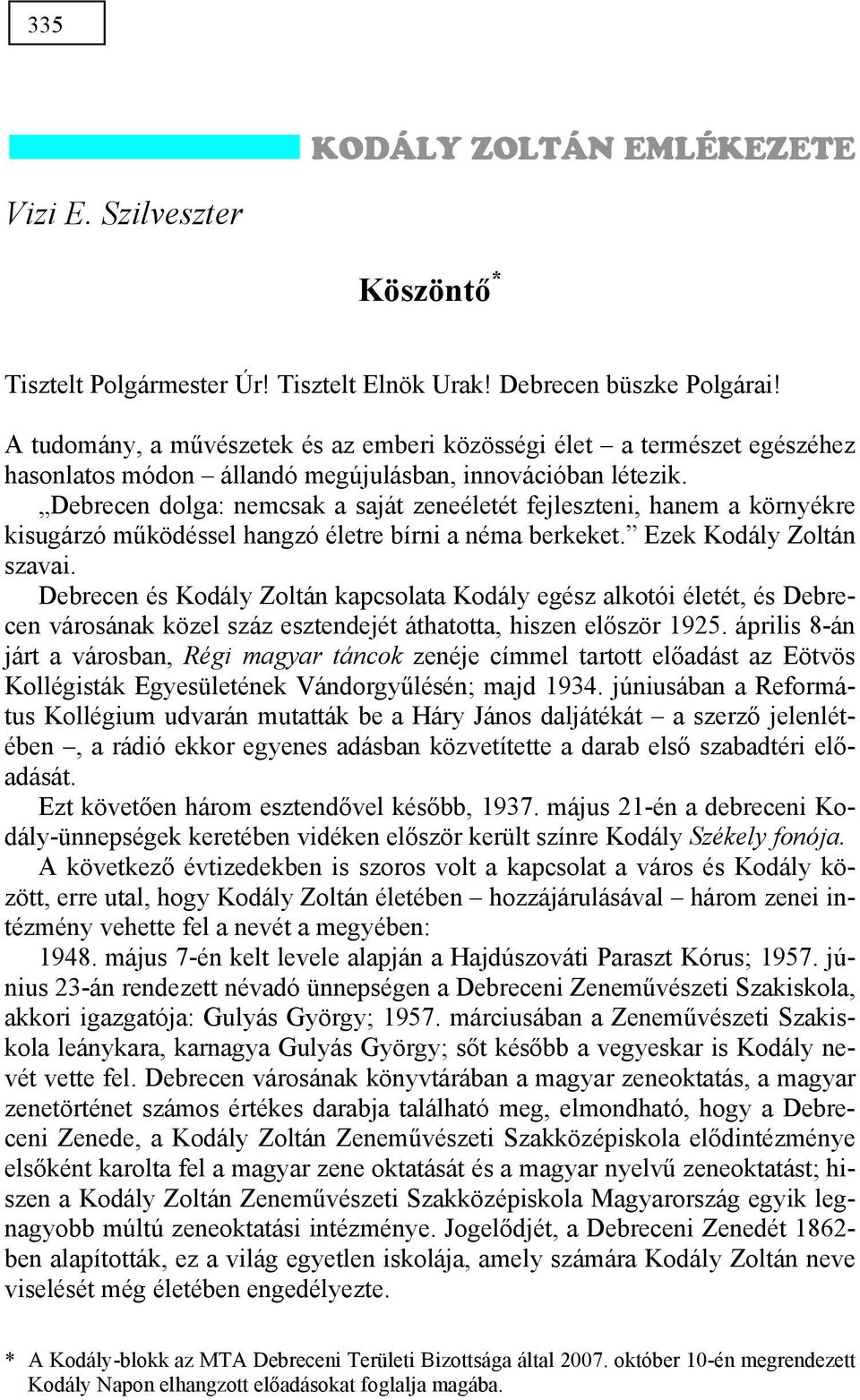 Debrecen dolga: nemcsak a saját zeneéletét fejleszteni, hanem a környékre kisugárzó működéssel hangzó életre bírni a néma berkeket. Ezek Kodály Zoltán szavai.