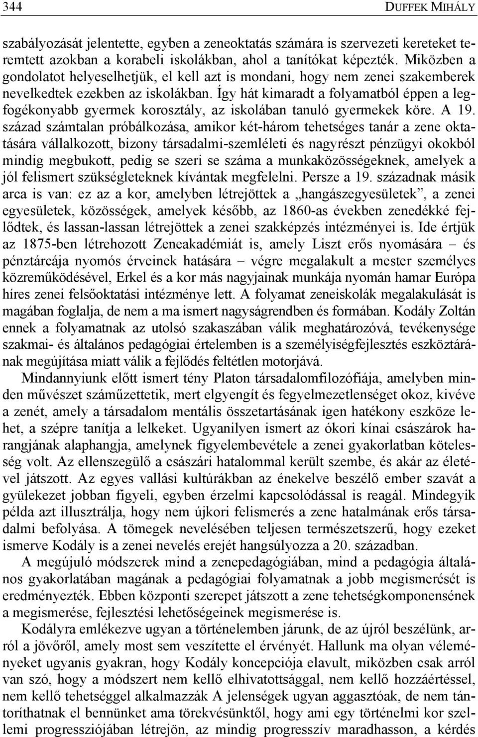 Így hát kimaradt a folyamatból éppen a legfogékonyabb gyermek korosztály, az iskolában tanuló gyermekek köre. A 19.