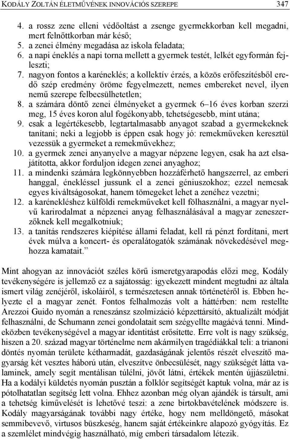 nagyon fontos a karéneklés; a kollektív érzés, a közös erőfeszítésből eredő szép eredmény öröme fegyelmezett, nemes embereket nevel, ilyen nemű szerepe felbecsülhetetlen; 8.