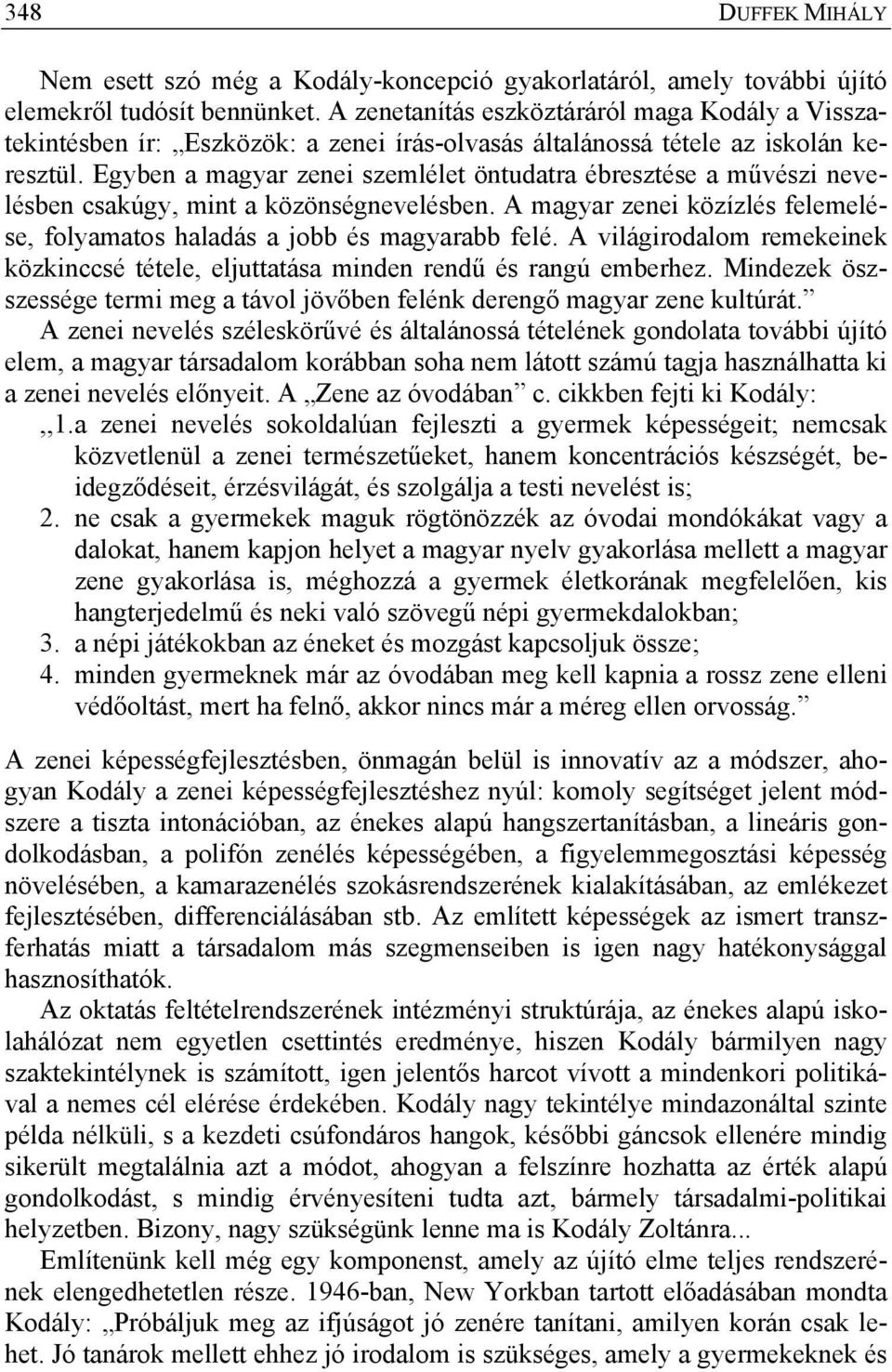 Egyben a magyar zenei szemlélet öntudatra ébresztése a művészi nevelésben csakúgy, mint a közönségnevelésben. A magyar zenei közízlés felemelése, folyamatos haladás a jobb és magyarabb felé.