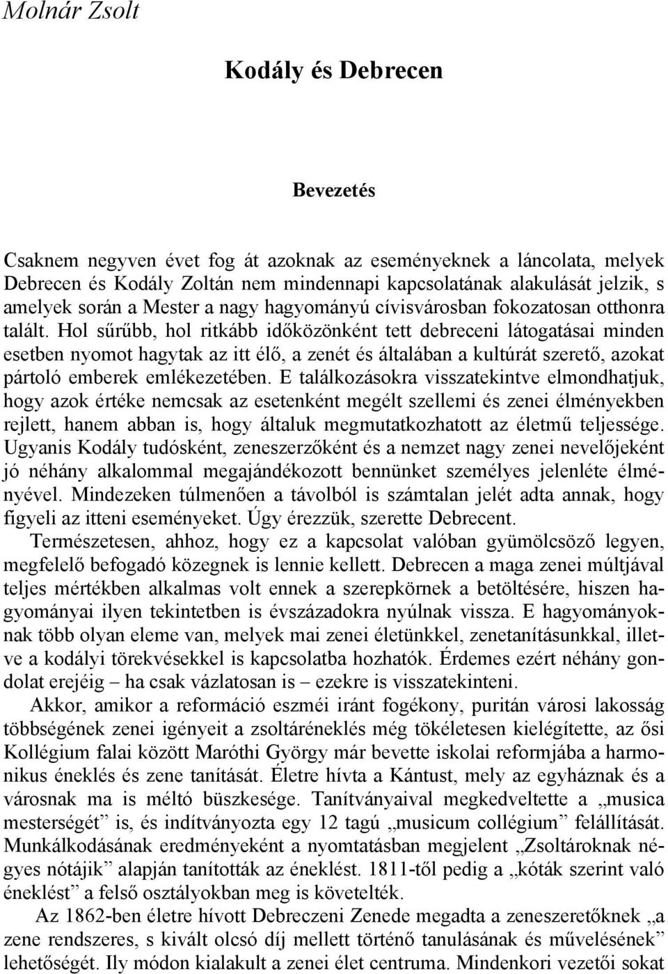 Hol sűrűbb, hol ritkább időközönként tett debreceni látogatásai minden esetben nyomot hagytak az itt élő, a zenét és általában a kultúrát szerető, azokat pártoló emberek emlékezetében.