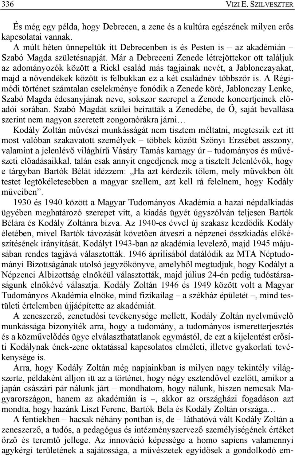 Már a Debreceni Zenede létrejöttekor ott találjuk az adományozók között a Rickl család más tagjainak nevét, a Jablonczayakat, majd a növendékek között is felbukkan ez a két családnév többször is.