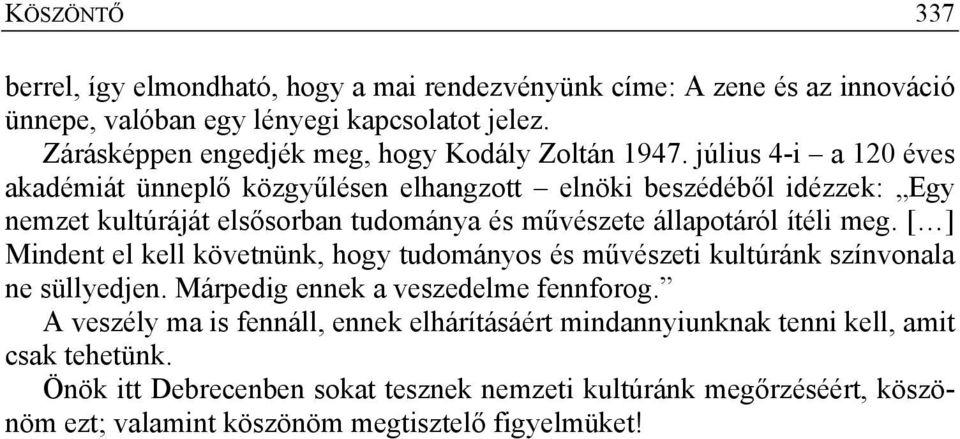 július 4-i a 120 éves akadémiát ünneplő közgyűlésen elhangzott elnöki beszédéből idézzek: Egy nemzet kultúráját elsősorban tudománya és művészete állapotáról ítéli meg.