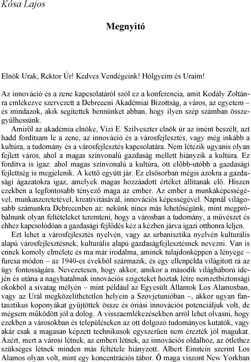 abban, hogy ilyen szép számban összegyűlhessünk. Amiről az akadémia elnöke, Vízi E.
