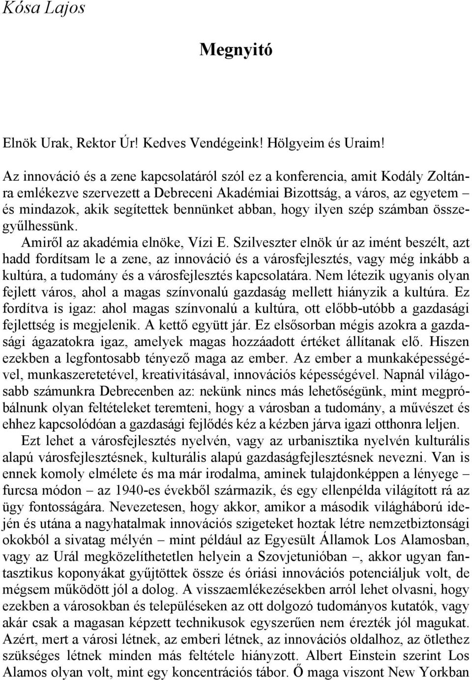 abban, hogy ilyen szép számban összegyűlhessünk. Amiről az akadémia elnöke, Vízi E.