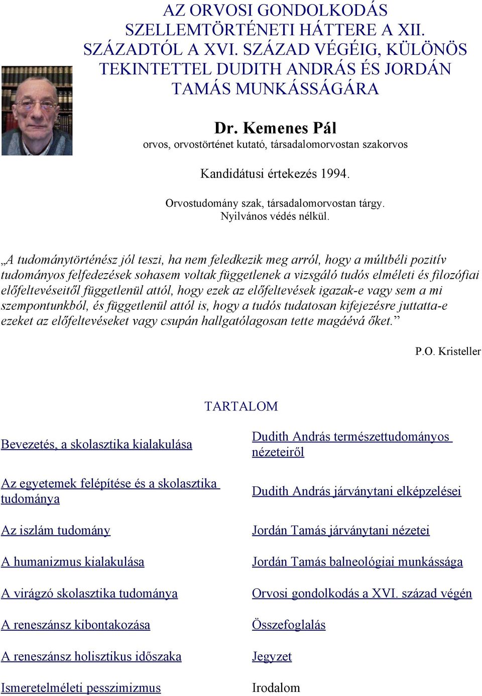 A tudománytörténész jól teszi, ha nem feledkezik meg arról, hogy a múltbéli pozitív tudományos felfedezések sohasem voltak függetlenek a vizsgáló tudós elméleti és filozófiai előfeltevéseitől