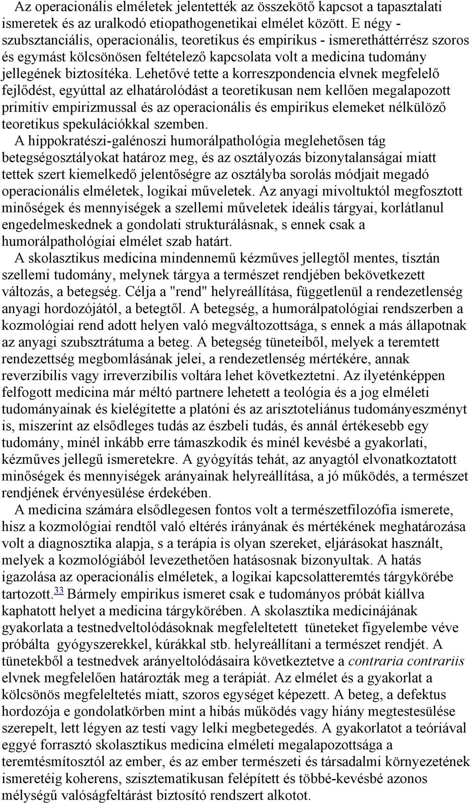 Lehetővé tette a korreszpondencia elvnek megfelelő fejlődést, egyúttal az elhatárolódást a teoretikusan nem kellően megalapozott primitív empirizmussal és az operacionális és empirikus elemeket