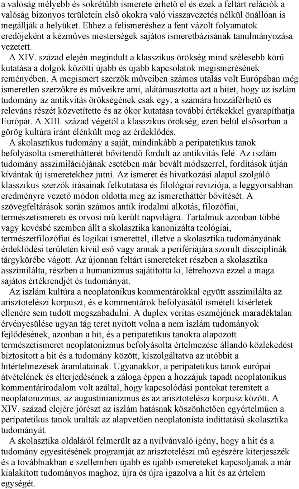 század elején megindult a klasszikus örökség mind szélesebb körű kutatása a dolgok közötti újabb és újabb kapcsolatok megismerésének reményében.