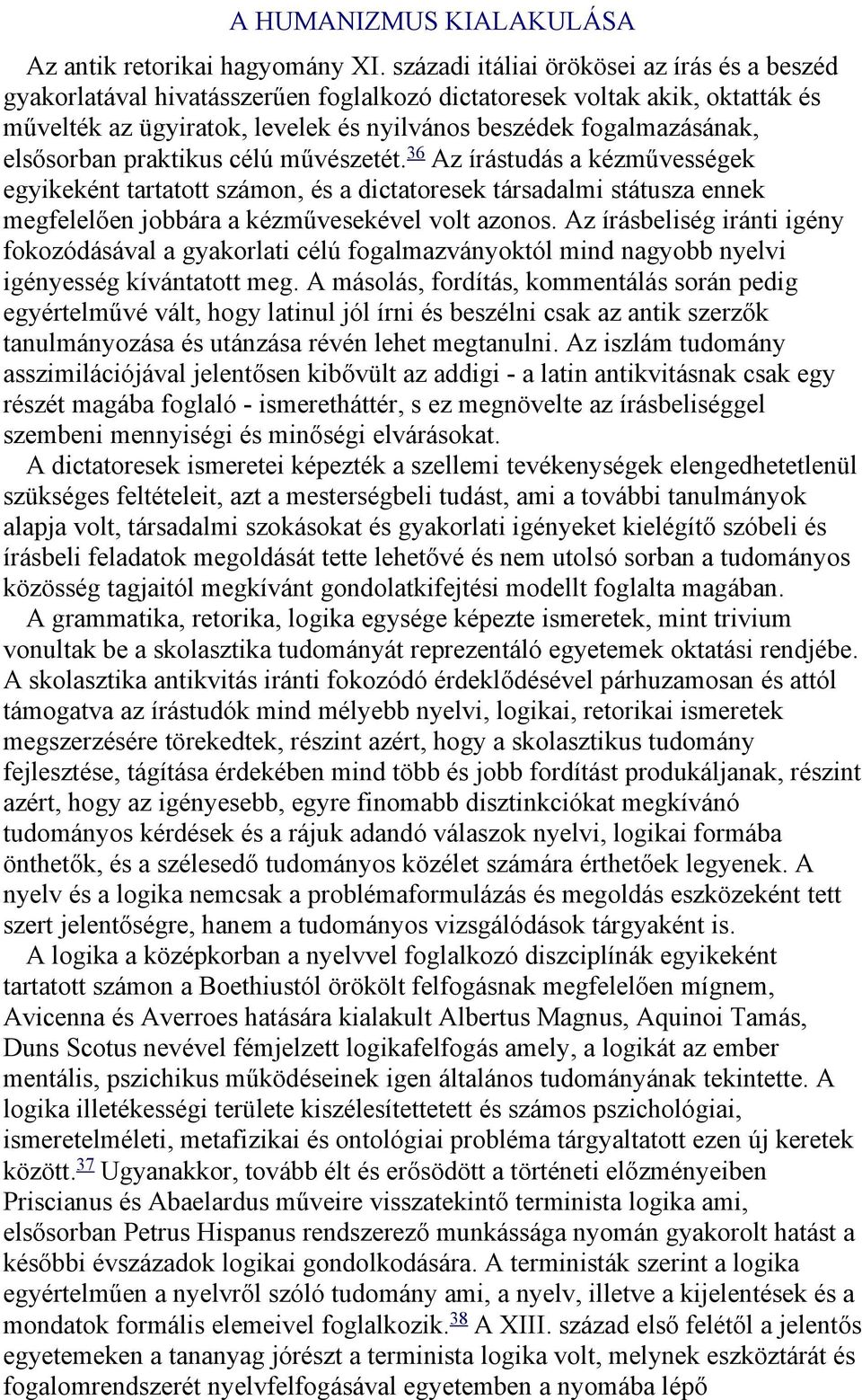 elsősorban praktikus célú művészetét. 36 Az írástudás a kézművességek egyikeként tartatott számon, és a dictatoresek társadalmi státusza ennek megfelelően jobbára a kézművesekével volt azonos.