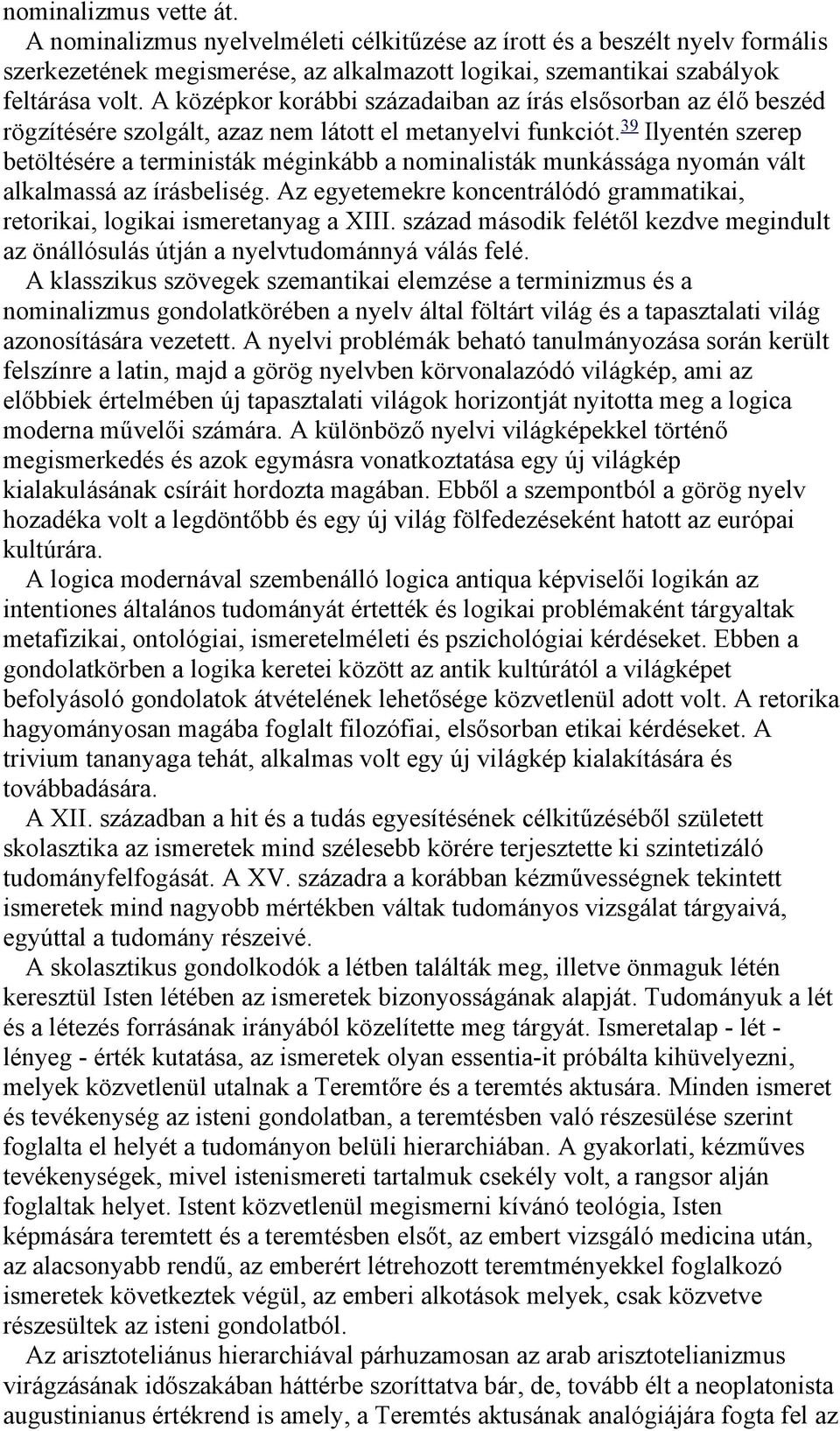 39 Ilyentén szerep betöltésére a terministák méginkább a nominalisták munkássága nyomán vált alkalmassá az írásbeliség.