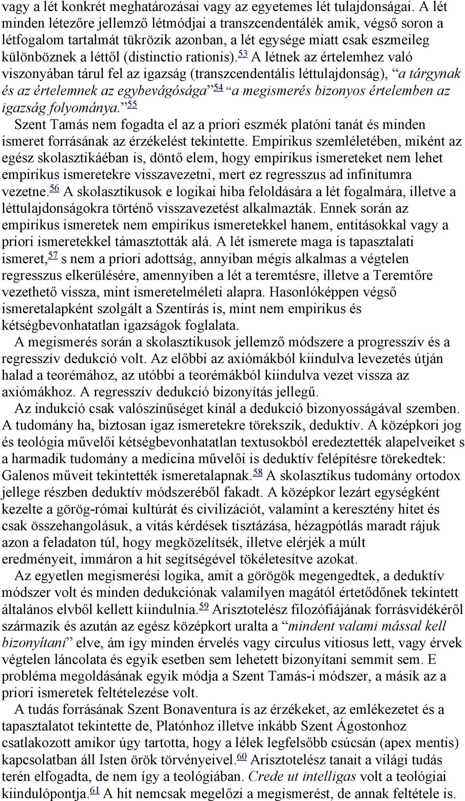 53 A létnek az értelemhez való viszonyában tárul fel az igazság (transzcendentális léttulajdonság), a tárgynak és az értelemnek az egybevágósága 54 a megismerés bizonyos értelemben az igazság