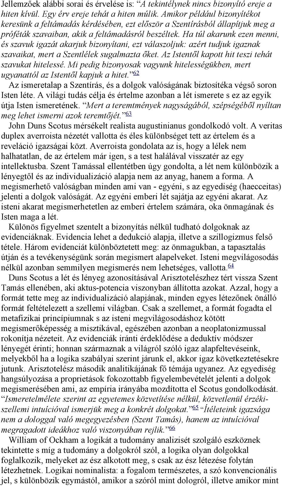 Ha túl akarunk ezen menni, és szavuk igazát akarjuk bizonyítani, ezt válaszoljuk: azért tudjuk igaznak szavaikat, mert a Szentlélek sugalmazta őket.