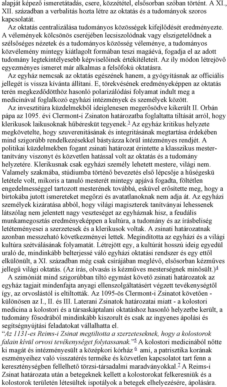 A vélemények kölcsönös cseréjében lecsiszolódnak vagy elszigetelődnek a szélsőséges nézetek és a tudományos közösség véleménye, a tudományos közvélemény mintegy kiátlagolt formában teszi magáévá,