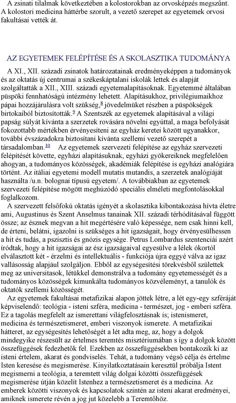 századi zsinatok határozatainak eredményeképpen a tudományok és az oktatás új centrumai a székeskáptalani iskolák lettek és alapját szolgáltatták a XII., XIII. századi egyetemalapításoknak.