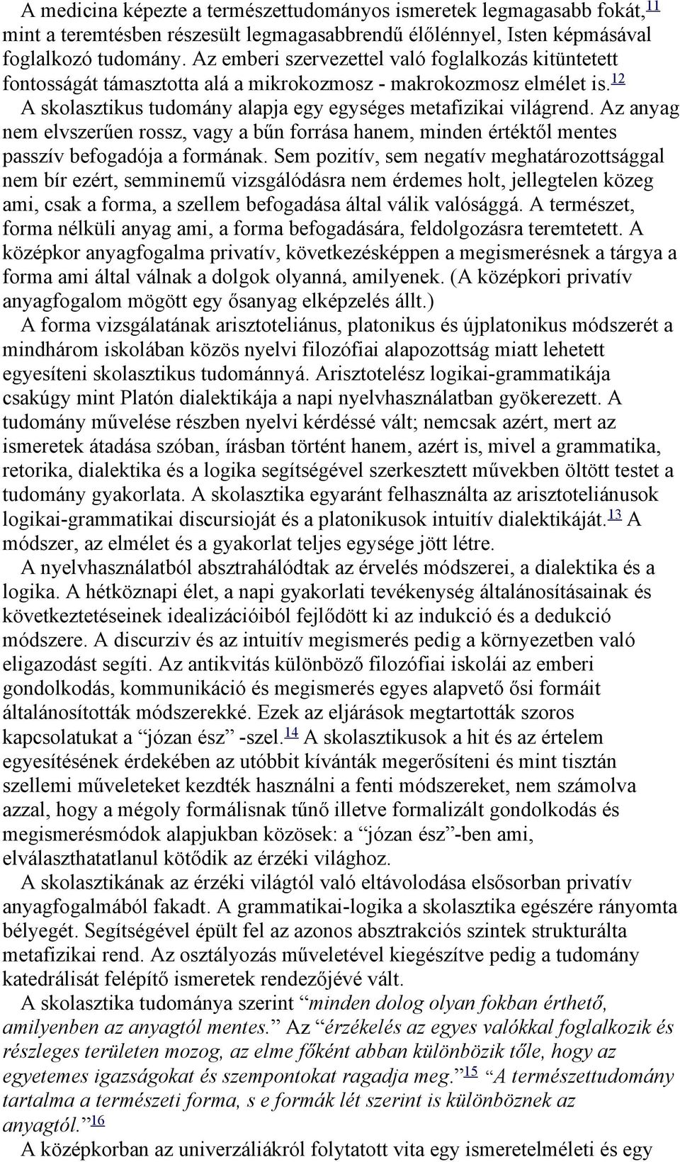 Az anyag nem elvszerűen rossz, vagy a bűn forrása hanem, minden értéktől mentes passzív befogadója a formának.
