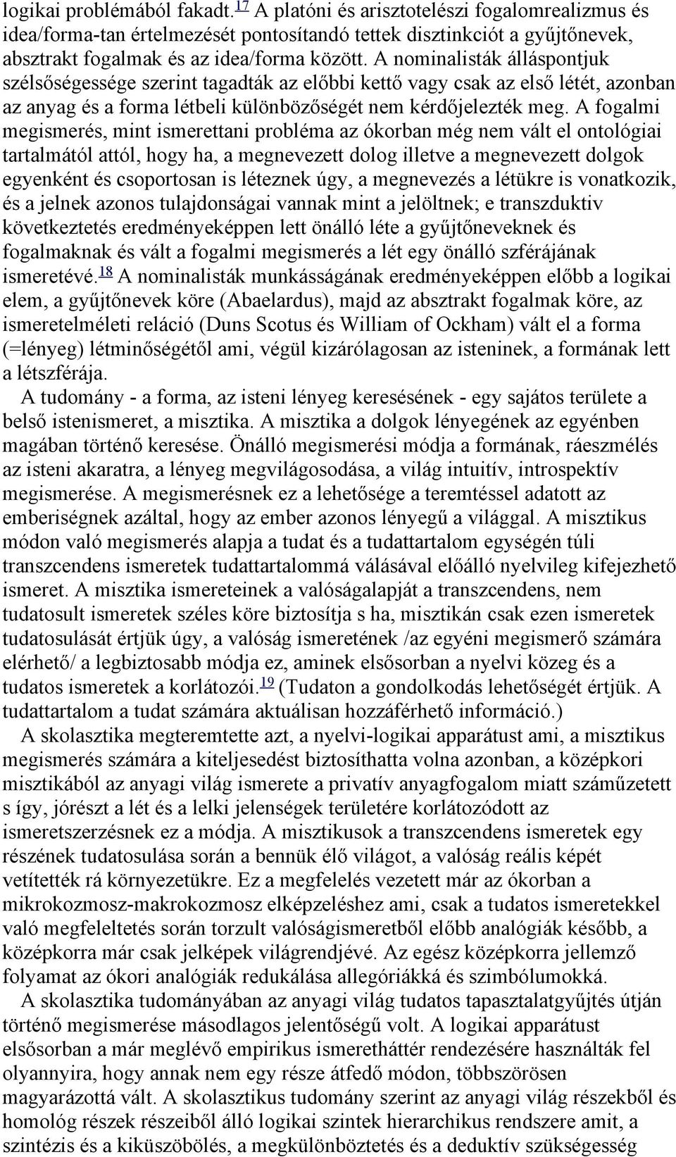 A fogalmi megismerés, mint ismerettani probléma az ókorban még nem vált el ontológiai tartalmától attól, hogy ha, a megnevezett dolog illetve a megnevezett dolgok egyenként és csoportosan is léteznek