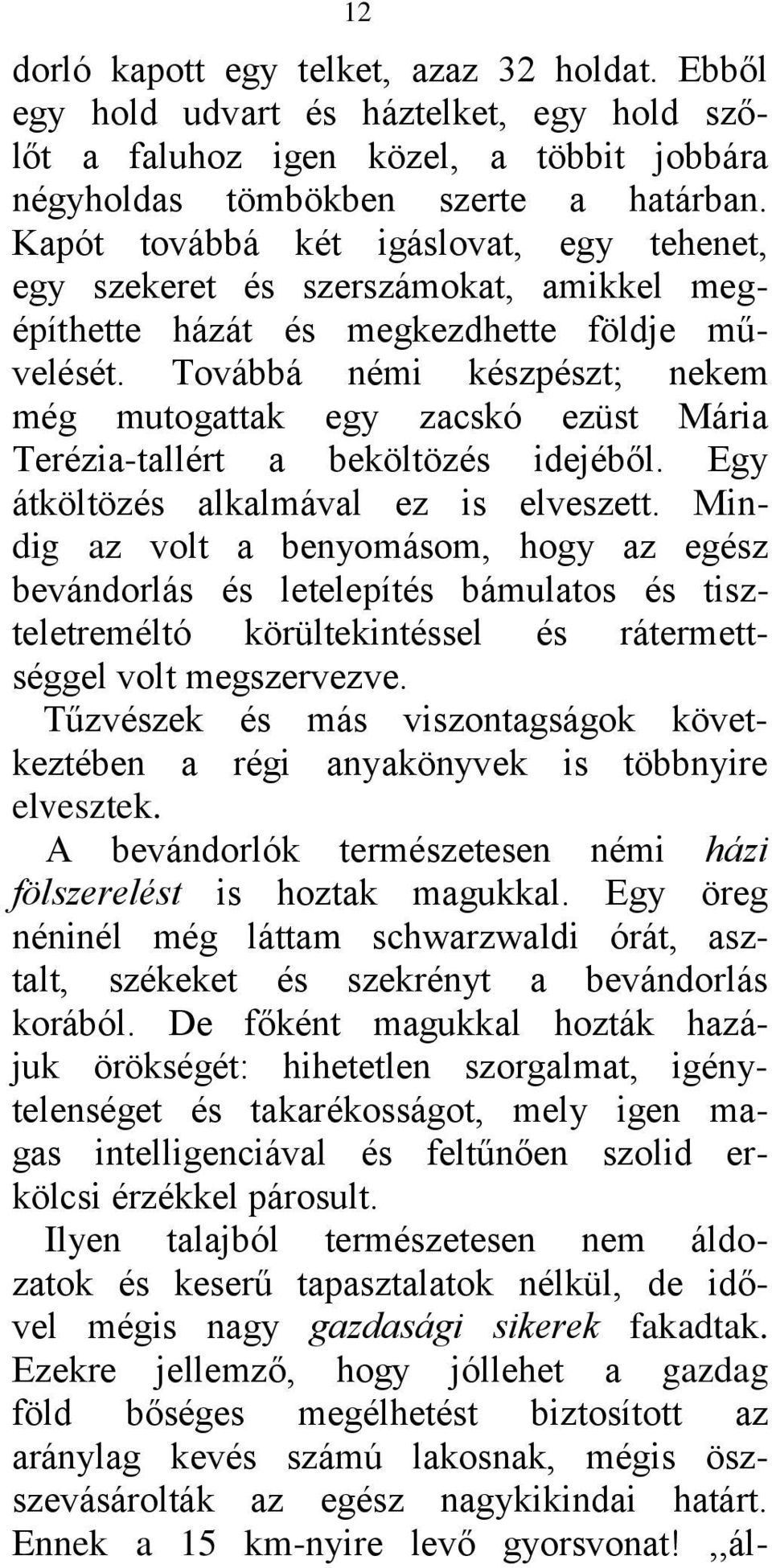 Továbbá némi készpészt; nekem még mutogattak egy zacskó ezüst Mária Terézia-tallért a beköltözés idejéből. Egy átköltözés alkalmával ez is elveszett.