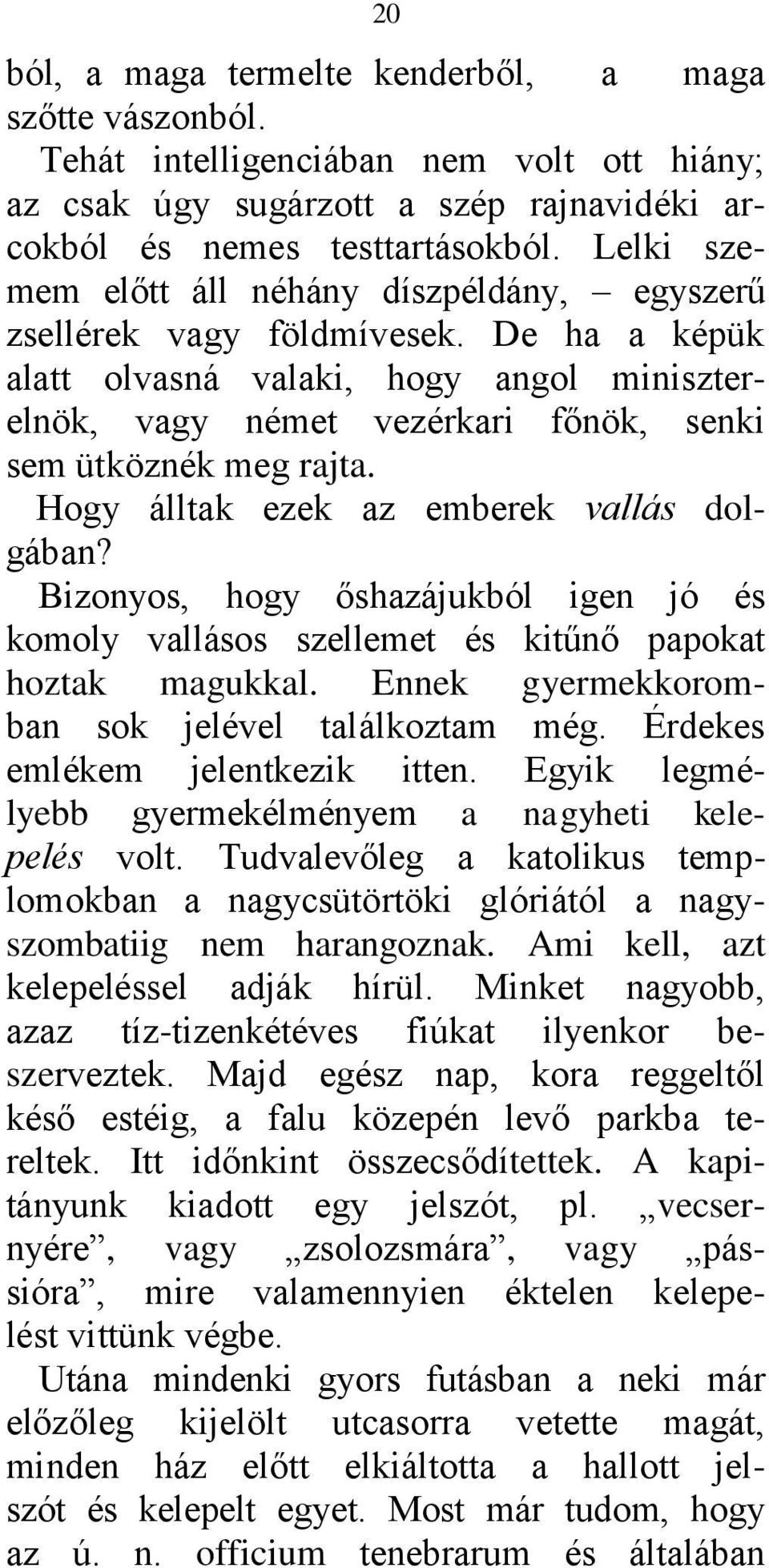 Hogy álltak ezek az emberek vallás dolgában? Bizonyos, hogy őshazájukból igen jó és komoly vallásos szellemet és kitűnő papokat hoztak magukkal. Ennek gyermekkoromban sok jelével találkoztam még.