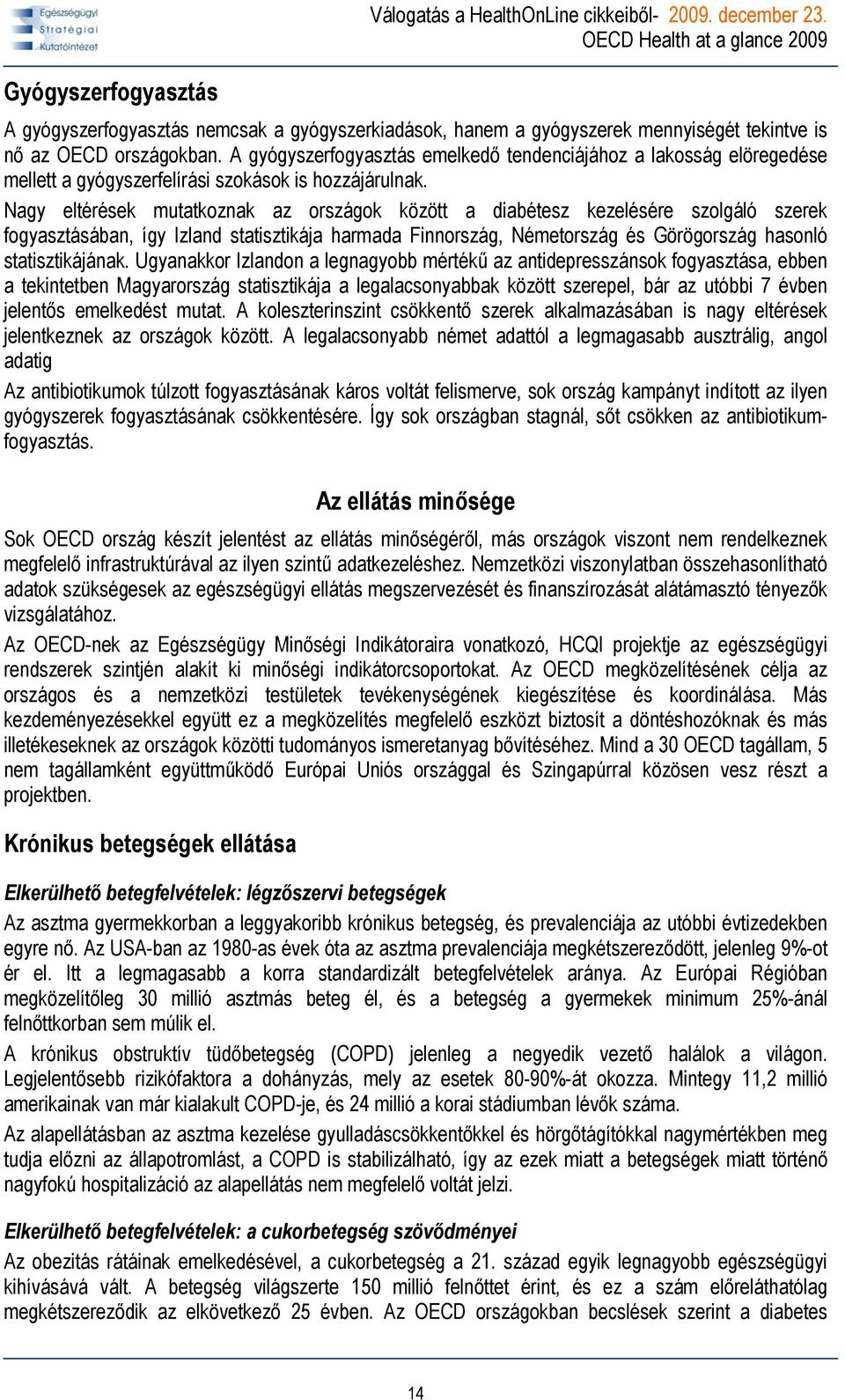 Nagy eltérések mutatkoznak az országok között a diabétesz kezelésére szolgáló szerek fogyasztásában, így Izland statisztikája harmada Finnország, Németország és Görögország hasonló statisztikájának.