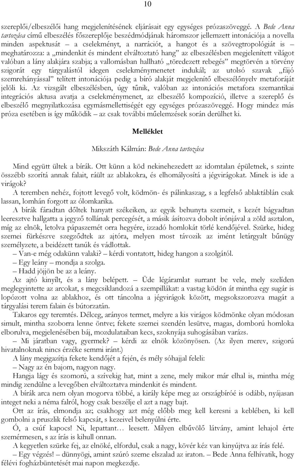 meghatározza: a mindenkit és mindent elváltoztató hang az elbeszélésben megjelenített világot valóban a lány alakjára szabja; a vallomásban hallható töredezett rebegés megtörvén a törvény szigorát
