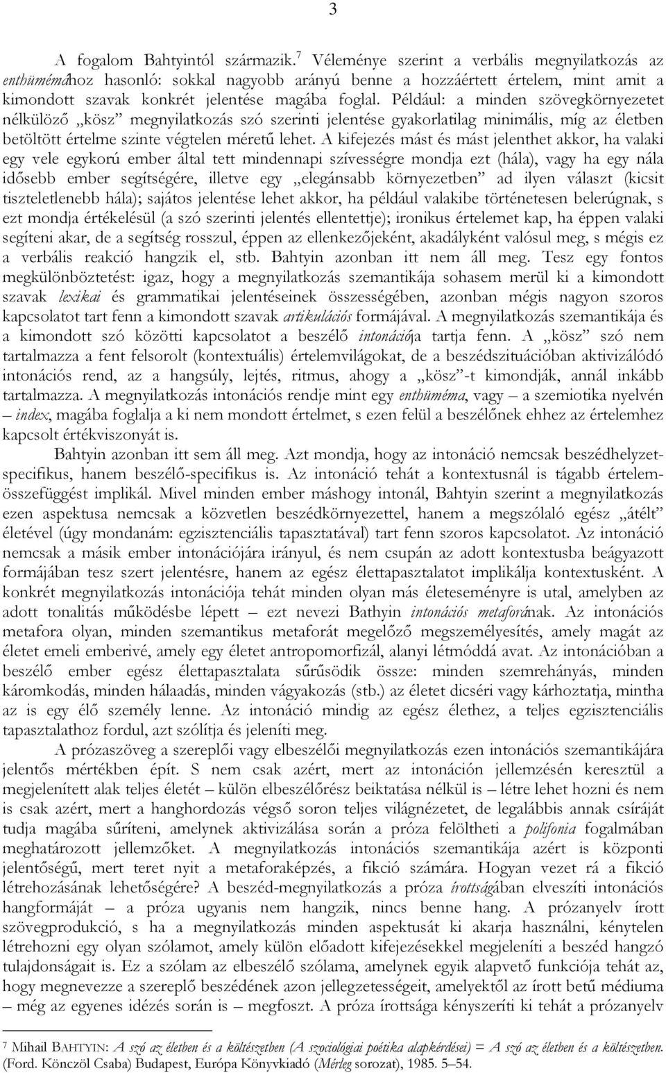 Például: a minden szövegkörnyezetet nélkülöző kösz megnyilatkozás szó szerinti jelentése gyakorlatilag minimális, míg az életben betöltött értelme szinte végtelen méretű lehet.