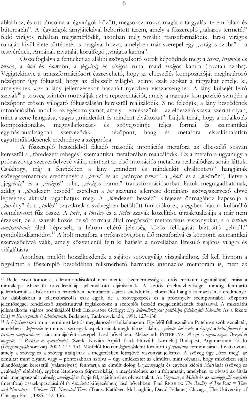 Erzsi virágos ruháján kívül élete történetét is magával hozza, amelyben már szerepel egy virágos szoba a testvérének, Annának ravatalát körülfogó virágos kamra.