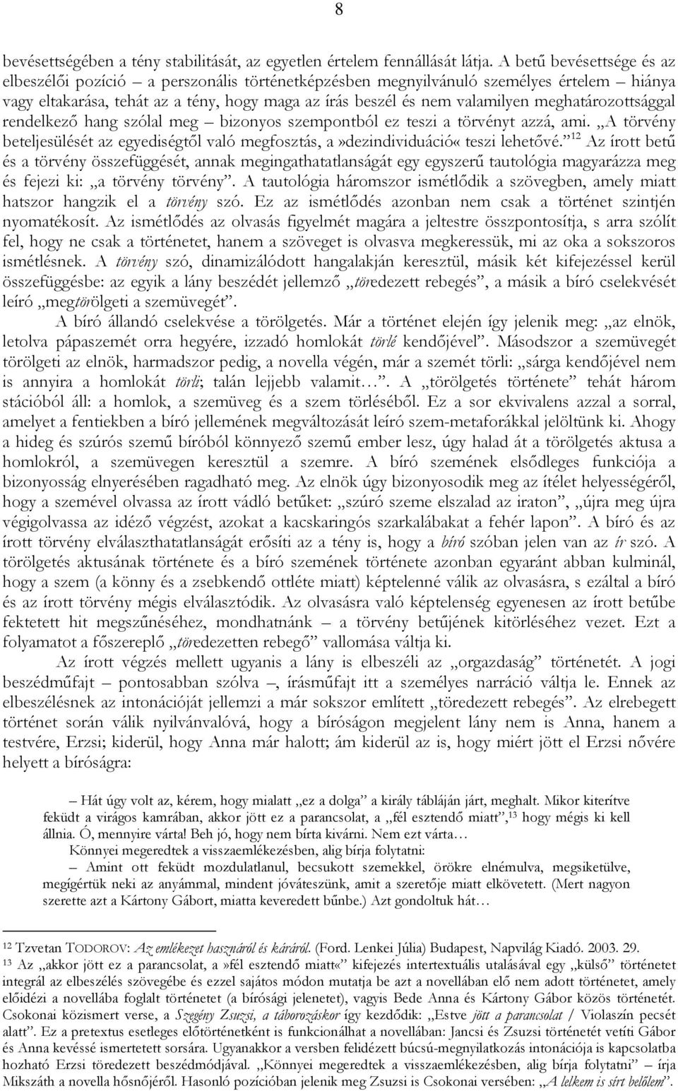 meghatározottsággal rendelkező hang szólal meg bizonyos szempontból ez teszi a törvényt azzá, ami. A törvény beteljesülését az egyediségtől való megfosztás, a»dezindividuáció«teszi lehetővé.