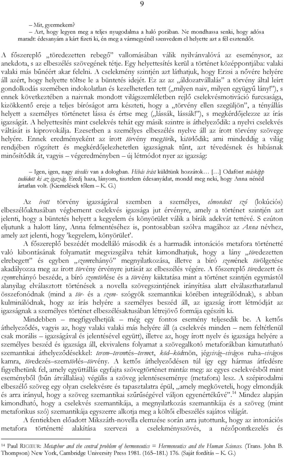 A főszereplő töredezetten rebegő vallomásában válik nyilvánvalóvá az eseménysor, az anekdota, s az elbeszélés szövegének tétje.