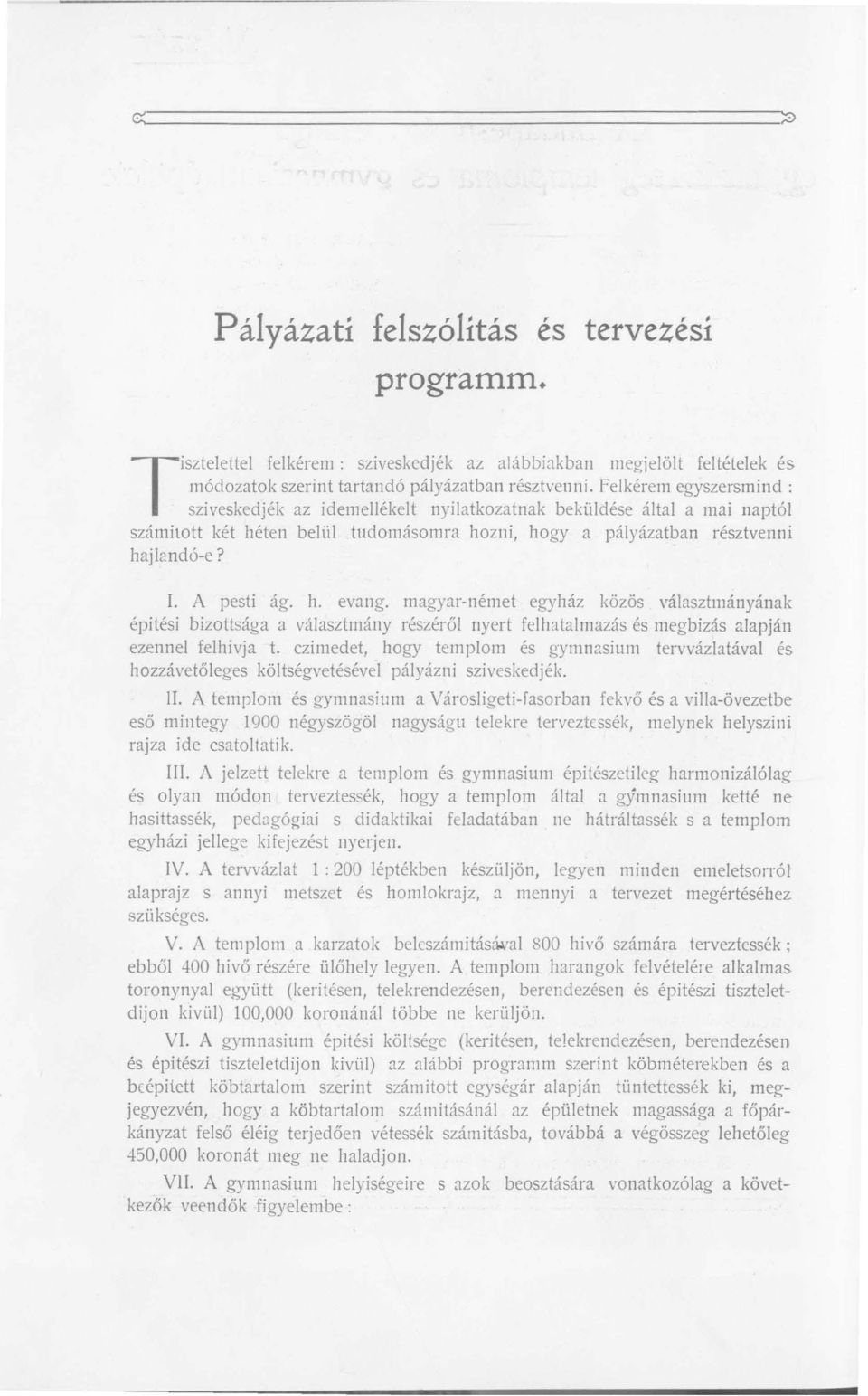 felkérem egyszersmind: sziveskedjék az idemellékelt nyilatkozatnak beküldése által a mai naptól számitott két héten belül tudomásomra hozni, hogyapályázatban résztvenni hajlandó-e? I. A pesti ág. h. evang.