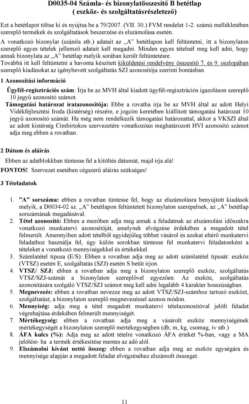 ) adatait az A betétlapon kell feltüntetni, itt a bizonylaton szereplő egyes tételek jellemző adatait kell megadni.