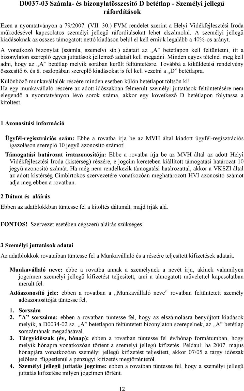 A személyi jellegű kiadásoknak az összes támogatott nettó kiadáson belül el kell érniük legalább a 40%-os arányt. A vonatkozó bizonylat (számla, személyi stb.