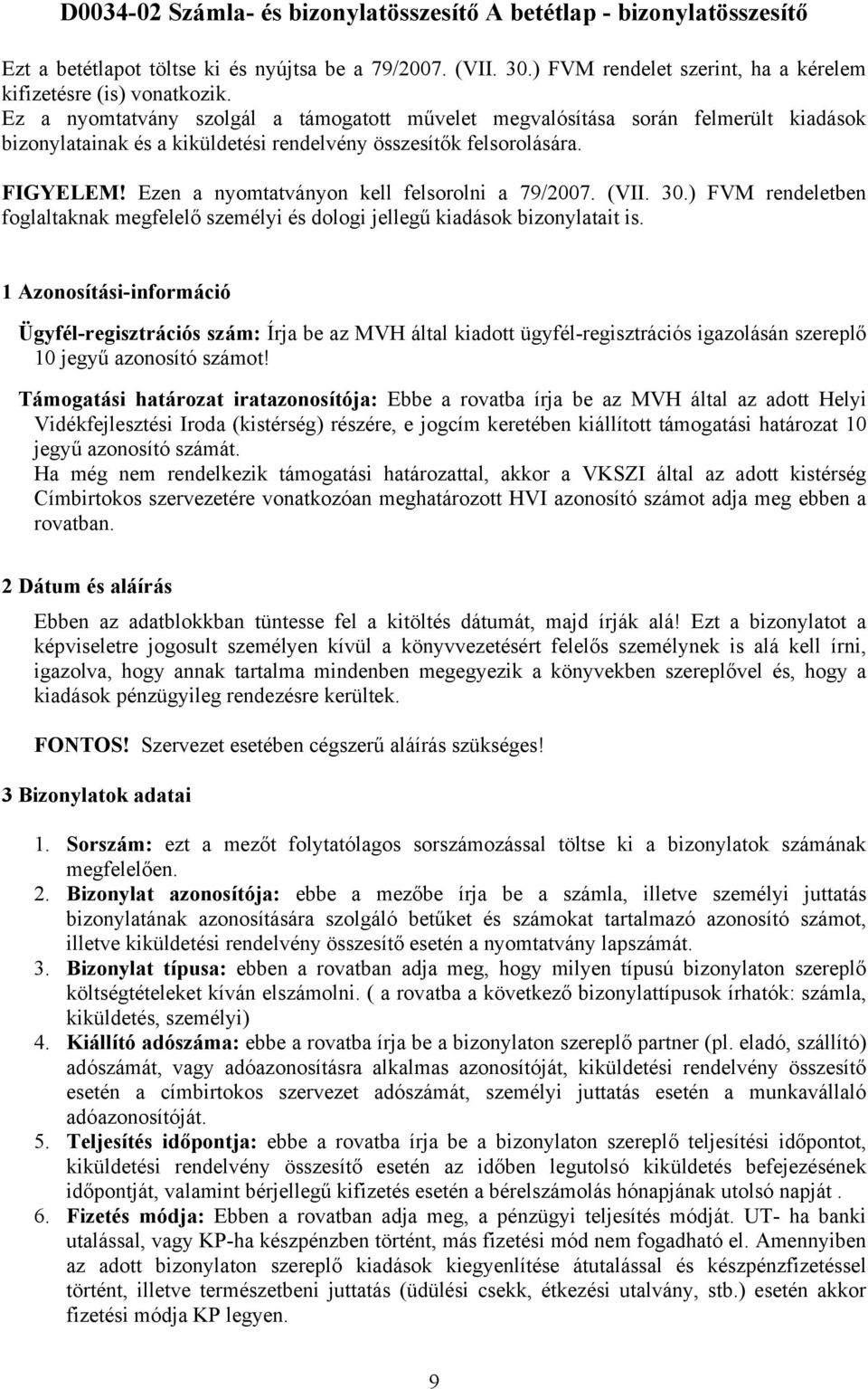 Ezen a nyomtatványon kell felsorolni a 79/2007. (VII. 30.) FVM rendeletben foglaltaknak megfelelő személyi és dologi jellegű kiadások bizonylatait is.