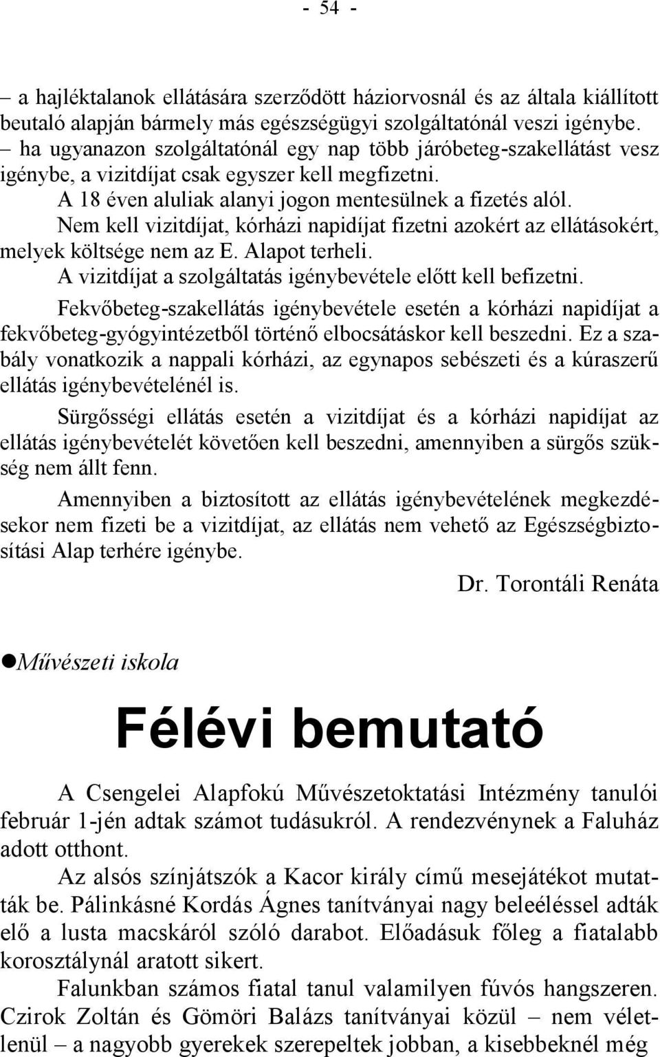 Nem kell vizitdíjat, kórházi napidíjat fizetni azokért az ellátásokért, melyek költsége nem az E. Alapot terheli. A vizitdíjat a szolgáltatás igénybevétele előtt kell befizetni.