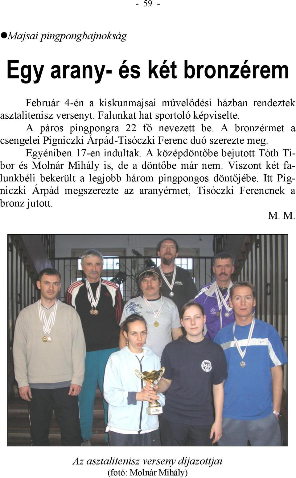 Egyéniben 17-en indultak. A középdöntőbe bejutott Tóth Tibor és Molnár Mihály is, de a döntőbe már nem.