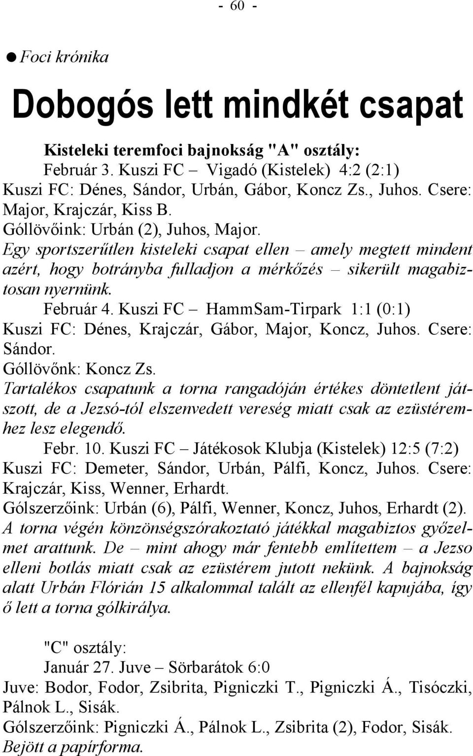Egy sportszerűtlen kisteleki csapat ellen amely megtett mindent azért, hogy botrányba fulladjon a mérkőzés sikerült magabiztosan nyernünk. Február 4.