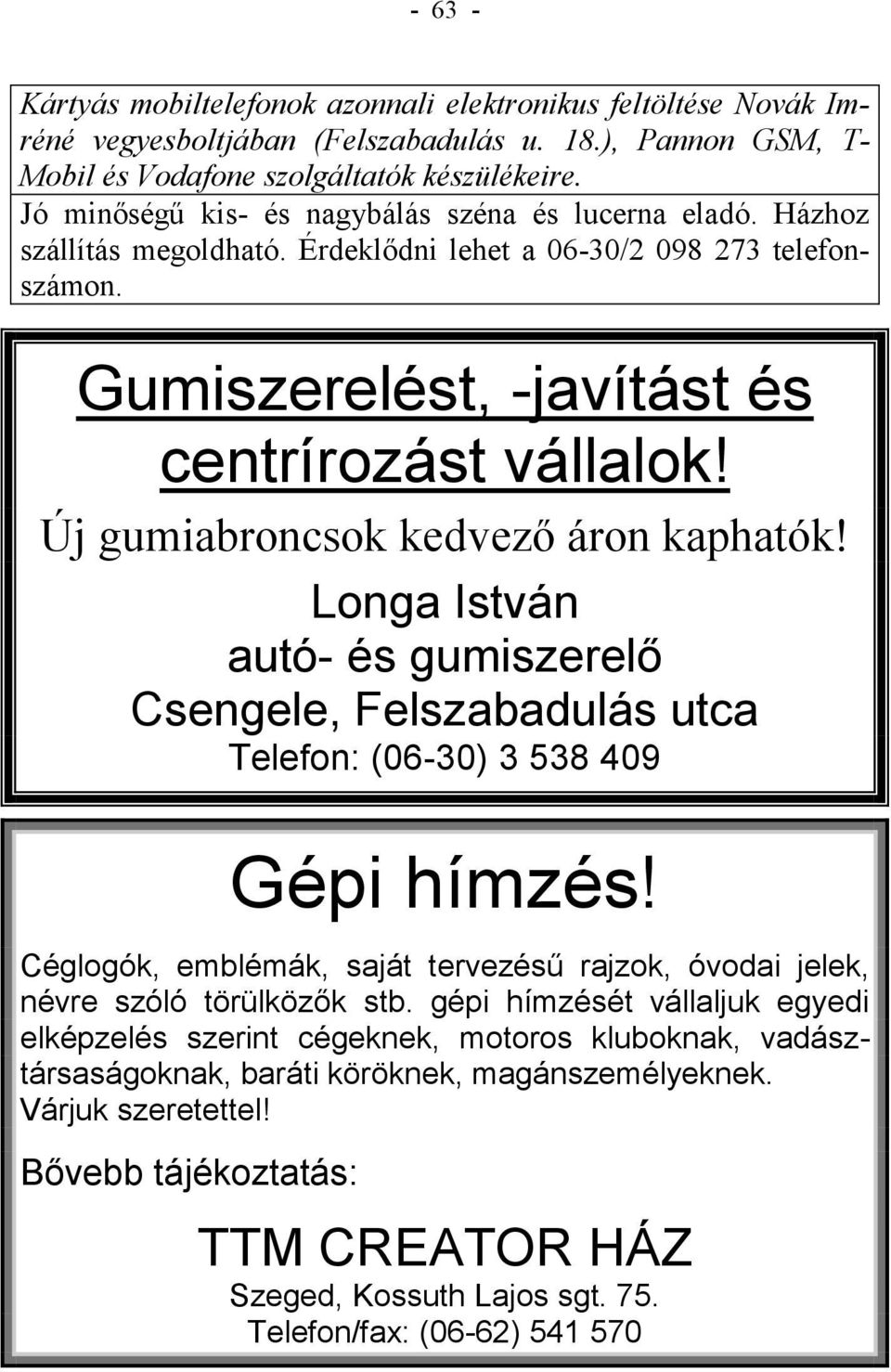 Új gumiabroncsok kedvező áron kaphatók! Longa István autó- és gumiszerelő Csengele, Felszabadulás utca Telefon: (06-30) 3 538 409 Gépi hímzés!
