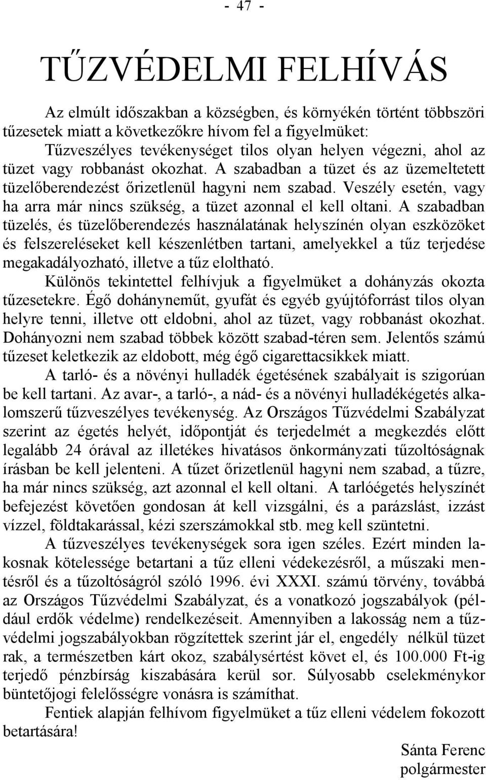 Veszély esetén, vagy ha arra már nincs szükség, a tüzet azonnal el kell oltani.