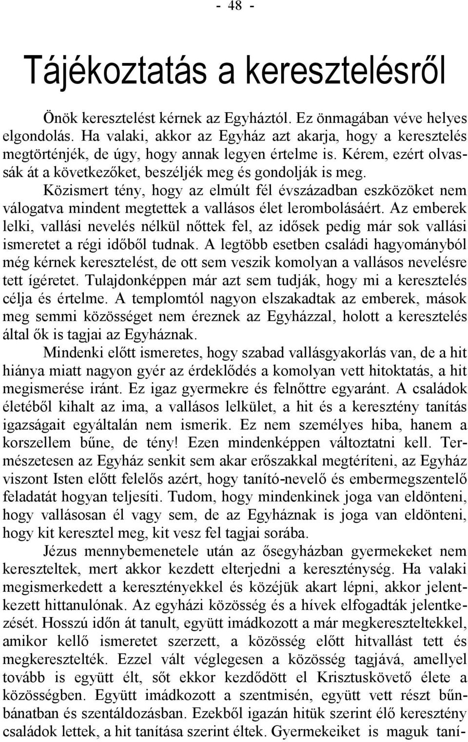 Közismert tény, hogy az elmúlt fél évszázadban eszközöket nem válogatva mindent megtettek a vallásos élet lerombolásáért.