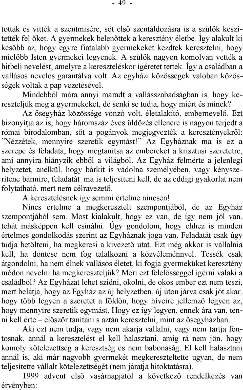 A szülők nagyon komolyan vették a hitbeli nevelést, amelyre a kereszteléskor ígéretet tettek. Így a családban a vallásos nevelés garantálva volt.