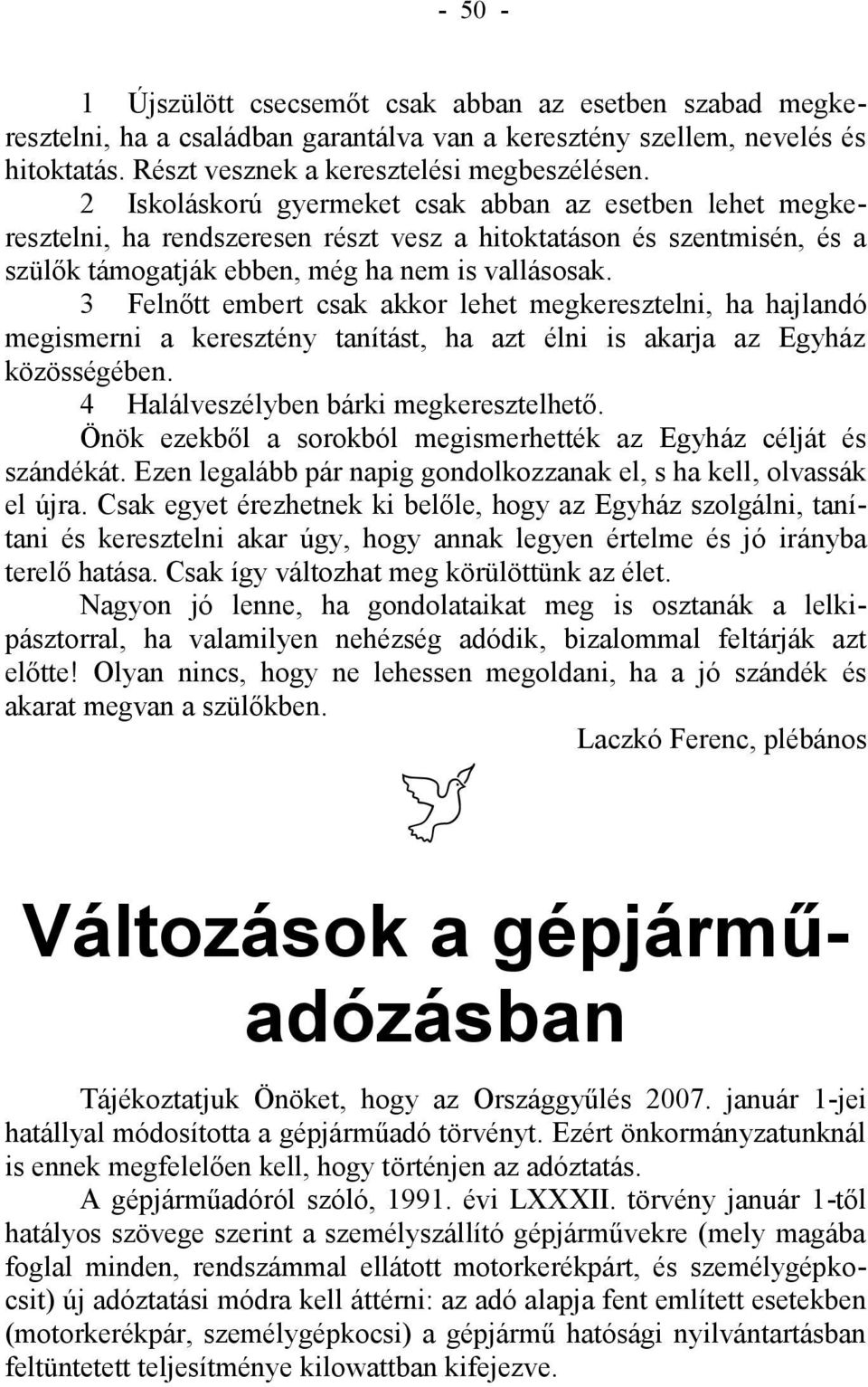 3 Felnőtt embert csak akkor lehet megkeresztelni, ha hajlandó megismerni a keresztény tanítást, ha azt élni is akarja az Egyház közösségében. 4 Halálveszélyben bárki megkeresztelhető.