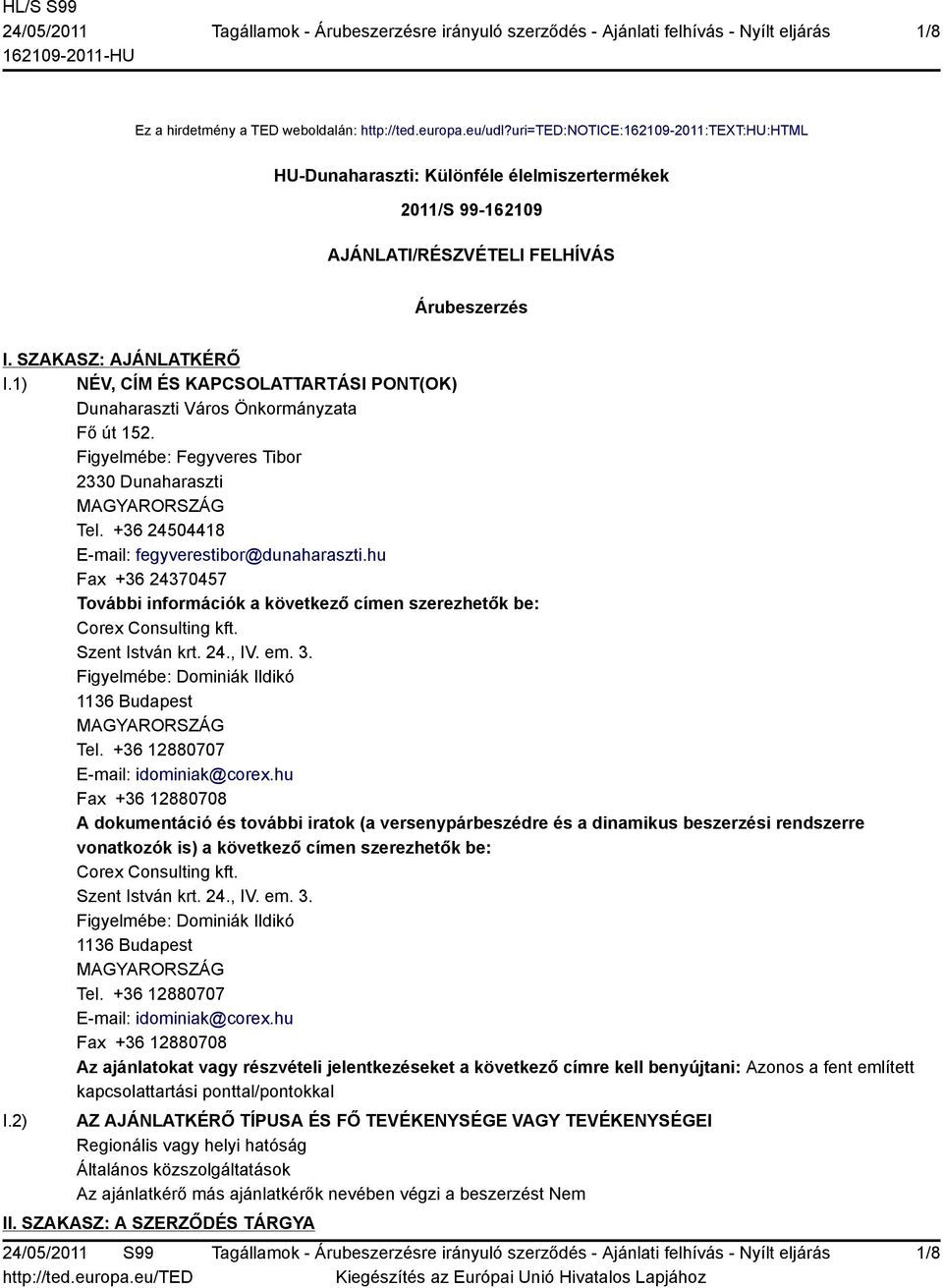 1) NÉV, CÍM ÉS KAPCSOLATTARTÁSI PONT(OK) Dunaharaszti Város Önkormányzata Fő út 152. Figyelmébe: Fegyveres Tibor 2330 Dunaharaszti MAGYARORSZÁG Tel. +36 24504418 E-mail: fegyverestibor@dunaharaszti.