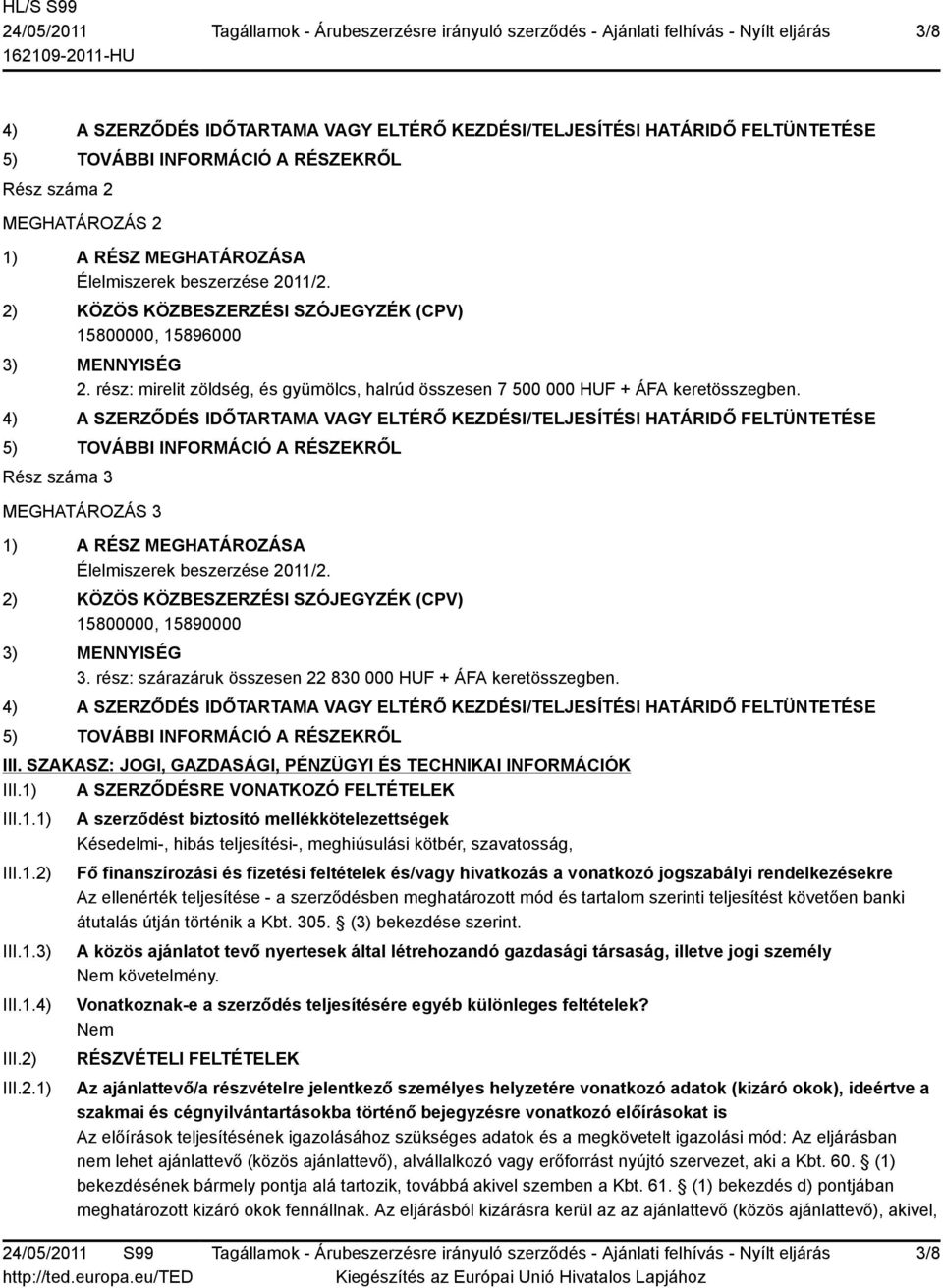 4) A SZERZŐDÉS IDŐTARTAMA VAGY ELTÉRŐ KEZDÉSI/TELJESÍTÉSI HATÁRIDŐ FELTÜNTETÉSE 5) TOVÁBBI INFORMÁCIÓ A RÉSZEKRŐL Rész száma 3 MEGHATÁROZÁS 3 1) A RÉSZ MEGHATÁROZÁSA Élelmiszerek beszerzése 2011/2.