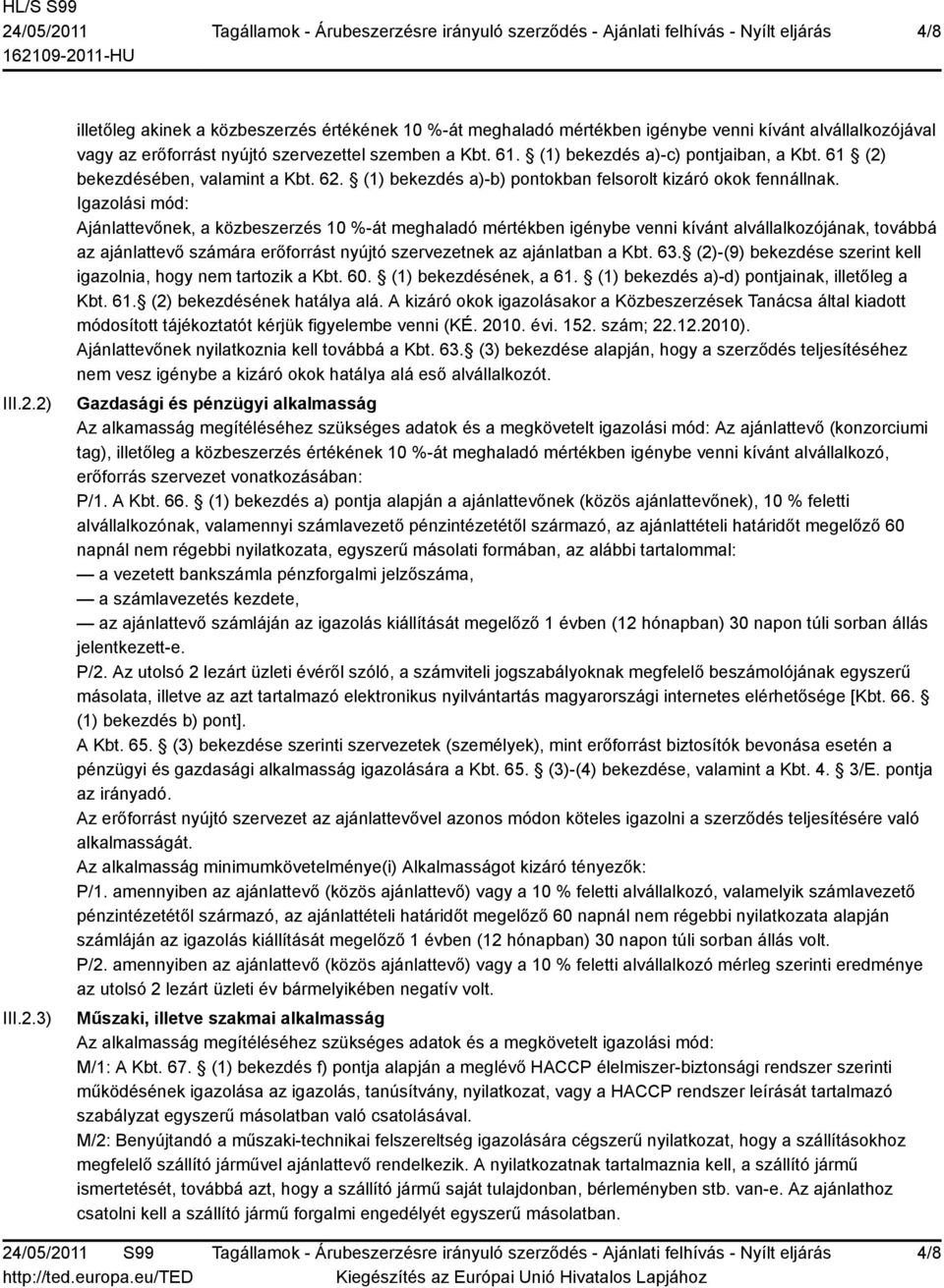 Igazolási mód: Ajánlattevőnek, a közbeszerzés 10 %-át meghaladó mértékben igénybe venni kívánt alvállalkozójának, továbbá az ajánlattevő számára erőforrást nyújtó szervezetnek az ajánlatban a Kbt. 63.